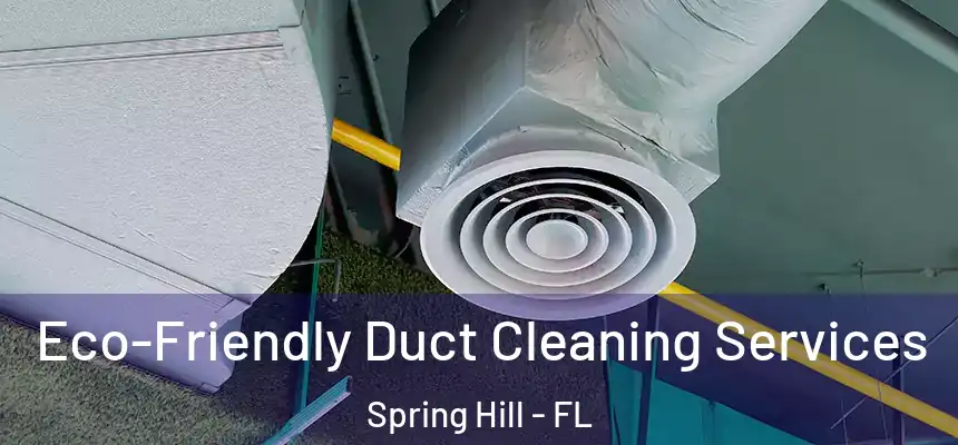 Eco-Friendly Duct Cleaning Services Spring Hill - FL