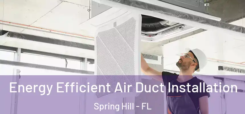  Energy Efficient Air Duct Installation Spring Hill - FL